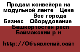 Продам конвейера на модульной ленте › Цена ­ 80 000 - Все города Бизнес » Оборудование   . Башкортостан респ.,Баймакский р-н